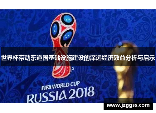 世界杯带动东道国基础设施建设的深远经济效益分析与启示