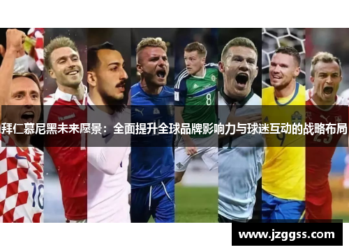 拜仁慕尼黑未来愿景：全面提升全球品牌影响力与球迷互动的战略布局
