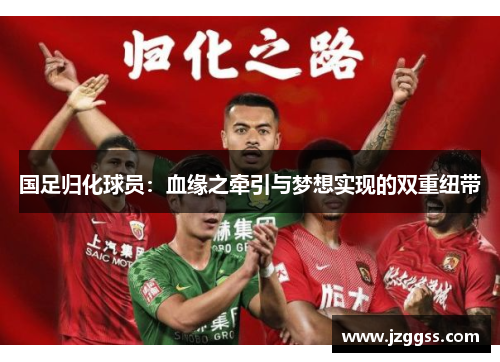国足归化球员：血缘之牵引与梦想实现的双重纽带