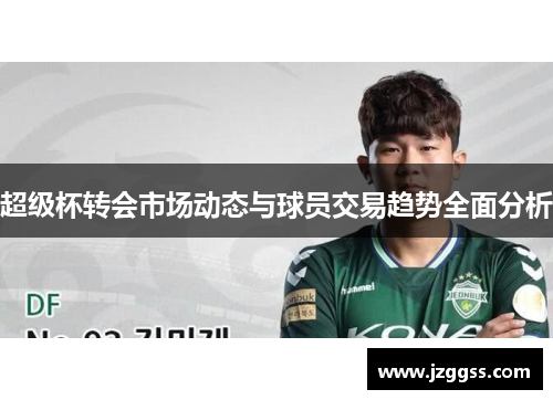 超级杯转会市场动态与球员交易趋势全面分析